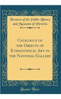 Catalogue of the Objects of Ethnotypical Art in the National Gallery (Classic Reprint)