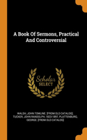 A Book Of Sermons, Practical And Controversial