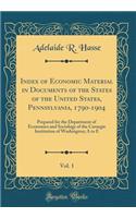 Index of Economic Material in Documents of the States of the United States, Pennsylvania, 1790-1904, Vol. 1: Prepared for the Department of Economics and Sociology of the Carnegie Institution of Washington; A to E (Classic Reprint)