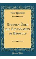 Studien Über die Eigennamen im Beowulf (Classic Reprint)