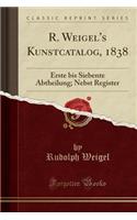 R. Weigel's Kunstcatalog, 1838: Erste Bis Siebente Abtheilung; Nebst Register (Classic Reprint)