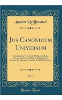 Jus Canonicum Universum, Vol. 3: Complectens Tractatum de Regulis Juris; Decem Posteriores Libri II Decretalium Titulos, Et Quinque Priores Libri III Continens (Classic Reprint)