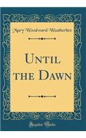 Until the Dawn (Classic Reprint)
