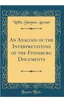 An Analysis of the Interpretations of the Finnsburg Documents (Classic Reprint)