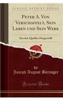 Peter A. Von Verschaffelt, Sein Leben Und Sein Werk: Aus Den Quellen Dargestellt (Classic Reprint)