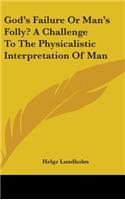 God's Failure or Man's Folly? a Challenge to the Physicalistic Interpretation of Man