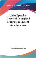 Union Speeches Delivered In England During The Present American War