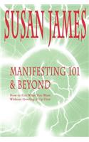 Manifesting 101 & Beyond: How to Get What You Want Without Goofing It Up First(English)