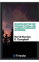 Searchlight on the Panama Canal; or, America's greatest enterprise