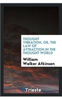 Thought Vibration, Or, the Law of Attraction in the Thought World