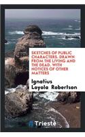 Sketches of Public Characters. Drawn from the Living and the Dead. with Notices of Other Matters