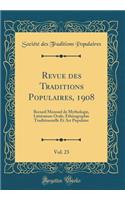 Revue Des Traditions Populaires, 1908, Vol. 23: Recueil Mensuel de Mythologie, Littï¿½rature Orale, Ethnographie Traditionnelle Et Art Populaire (Classic Reprint): Recueil Mensuel de Mythologie, Littï¿½rature Orale, Ethnographie Traditionnelle Et Art Populaire (Classic Reprint)