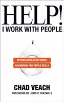 Help! I Work with People: Getting Good at Influence, Leadership, and People Skills