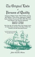 Original Lists of Persons of Quality; Emigrants; Religious Exiles; Political Rebels; Serving Men Sold for a Term of Years; Apprentices; Children Stolen; Maidens Pressed; And Others Who Went From Great Britain To The American Plantation, 1600-1700, 