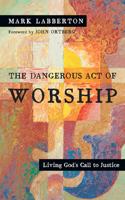 Dangerous Act of Worship: Living God's Call to Justice