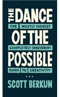 Dance of the Possible: the mostly honest completely irreverent guide to creativity