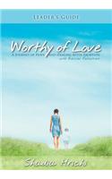 Worthy of Love - Leader's Guide