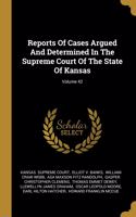 Reports Of Cases Argued And Determined In The Supreme Court Of The State Of Kansas; Volume 42