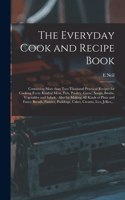 Everyday Cook and Recipe Book: Containing More Than Two Thousand Practical Recipes for Cooking Every Kind of Meat, Fish, Poultry, Game, Soups, Broths, Vegetables and Salads: Also 