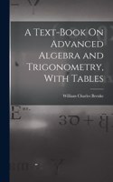 Text-Book On Advanced Algebra and Trigonometry, With Tables