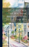 Vital Records of Waltham, Massachusetts, to the Year 1850