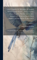 ... the Complete Works of James Whitcomb Riley ... Including Poems and Prose Sketches, Many of Which Have Not Heretofore Been Published