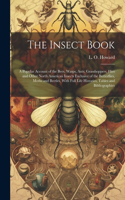 Insect Book; a Popular Account of the Bees, Wasps, Ants, Grasshoppers, Flies and Other North American Insects Exclusive of the Butterflies, Moths and Beetles, With Full Life Histories, Tables and Bibliographies