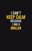 I Can't Keep Calm Because I Am A Driller: Motivational: 6X9 unlined 129 pages Notebook writing journal