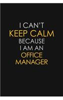 I Can't Keep Calm Because I Am An Office Manager