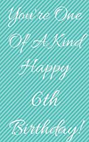 You're One Of A Kind Happy 6th Birthday: Funny 6th Birthday Gift Journal / Notebook / Diary Quote (6 x 9 - 110 Blank Lined Pages)