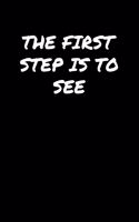 The First Step Is To See&#65533;