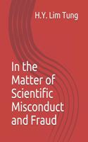 In the Matter of Scientific Misconduct and Fraud