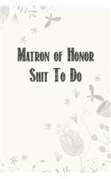 Matron of Honor Shit To Do: Wedding Planner Notebook, Notes, Thoughts, Ideas, Reminders, Lists to do, Planning, Funny Bridal Gift