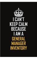 I Can't Keep Calm Because I Am A General Manager Inventory