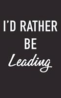 I'd Rather Be Leading: A 6x9 Inch Matte Softcover Journal Notebook with 120 Blank Lined Pages and a Motivational or Encouraging Cover Slogan