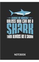 Always Be Yourself Unless You Can Be a Shark Notebook: Shark Lined Journal for Women, Men and Kids. Great Gift Idea for All Sharks Lover.