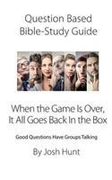 Question-based Bible Study Guide -- When the Game Is Over, It All Goes Back In the Box: Good Questions Have Groups Talking(303 Good Questions Have Groups Have Talking)