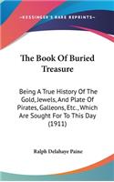 Book Of Buried Treasure: Being A True History Of The Gold, Jewels, And Plate Of Pirates, Galleons, Etc., Which Are Sought For To This Day (1911)