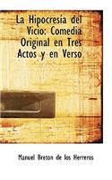 La Hipocres a del Vicio: Comedia Original En Tres Actos y En Verso