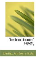 Abraham Lincoln: A History: A History