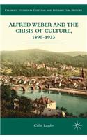 Alfred Weber and the Crisis of Culture, 1890-1933