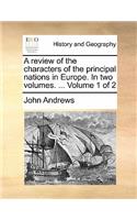 A Review of the Characters of the Principal Nations in Europe. in Two Volumes. ... Volume 1 of 2