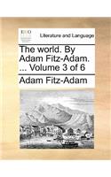 The World. by Adam Fitz-Adam. ... Volume 3 of 6
