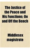 The Justice of the Peace and His Functions; On and Off the Bench