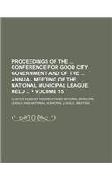 Proceedings of the Conference for Good City Government and of the Annual Meeting of the National Municipal League Held (Volume 15)
