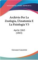 Archivio Per La Zoologia, l'Anatomia E La Fisiologia V3: Aprile 1865 (1865)