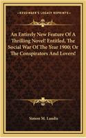 An Entirely New Feature of a Thrilling Novel! Entitled, the Social War of the Year 1900; Or the Conspirators and Lovers!
