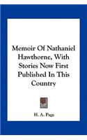 Memoir of Nathaniel Hawthorne, with Stories Now First Published in This Country