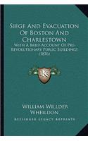 Siege And Evacuation Of Boston And Charlestown: With A Brief Account Of Pre-Revolutionary Public Buildings (1876)(English)