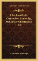 Liber Pontificalis Christophori Bainbridge, Archiepiscopi Eboracensis (1875)